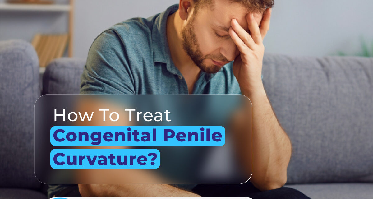 How To Treat Congenital Penile Curvature?