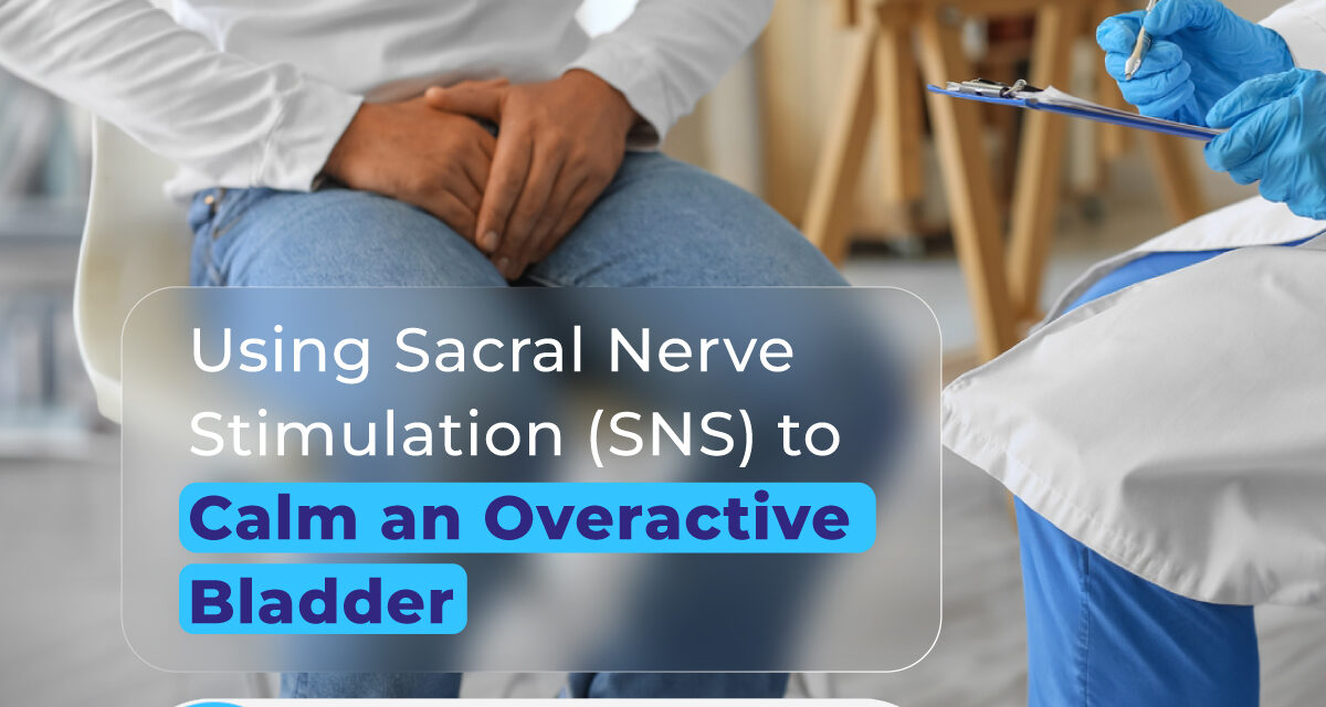 Using Sacral Nerve Stimulation (SNS) to Calm an Overactive Bladder