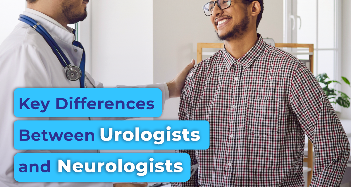 Key Differences Between Urologists and Neurologists: What You Need to Know