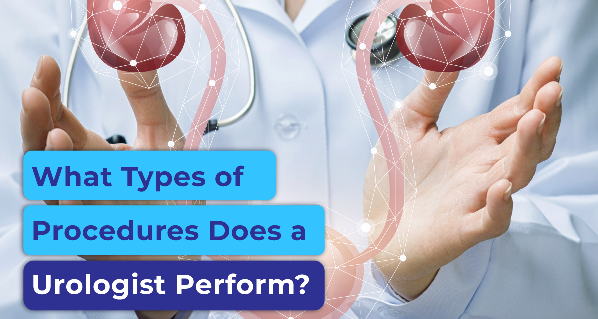 What Types of Procedures Does a Urologist Perform?