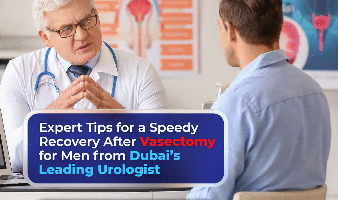 Expert Tips for a Speedy Recovery After Vasectomy for Men from Dubai’s Leading Urologist